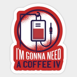 I'm gonna need a coffee IV Sticker